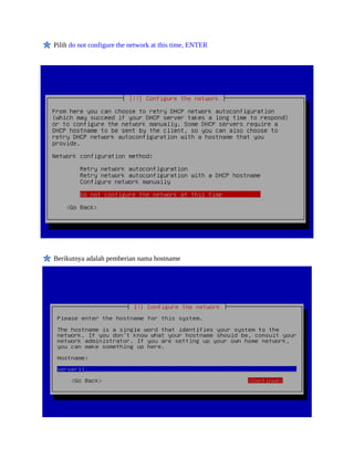Pilih do not configure the network at this time, ENTER




Berikutnya adalah pemberian nama hostname
 