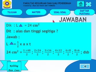 TUJUAN MATERI SOAL-SOAL
DAFTAR
PUSTAKA
Keliling
Dan Luas
FAKULTAS KEGURUAN DAN ILMU PENDIDIKAN
Created by : Riani Asri Dianti (06111008020)
 