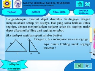 TUJUAN MATERI SOAL-SOAL
DAFTAR
PUSTAKA
Keliling Dan
Luas Segitiga
FAKULTAS KEGURUAN DAN ILMU PENDIDIKAN
Created by : Riani...