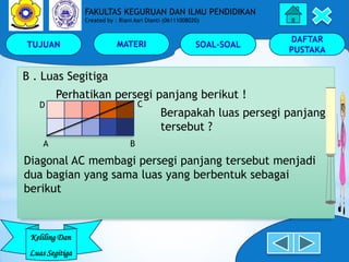 TUJUAN MATERI SOAL-SOAL
DAFTAR
PUSTAKA
Keliling Dan
Luas Segitiga
FAKULTAS KEGURUAN DAN ILMU PENDIDIKAN
Created by : Riani...