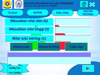 TUJUAN MATERI SOAL-SOAL
DAFTAR
PUSTAKA
Keliling Dan
Luas Segitiga
FAKULTAS KEGURUAN DAN ILMU PENDIDIKAN
Created by : Riani...