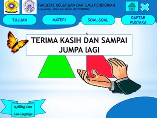 TUJUAN MATERI SOAL-SOAL
DAFTAR
PUSTAKA
Keliling Dan
Luas Segitiga
FAKULTAS KEGURUAN DAN ILMU PENDIDIKAN
Created by : Riani...