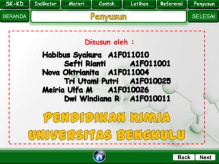 SK - KD
SELESAI
Indikator
BERANDA
PenyusunReferensiUji KompLatihanMateri
NextBack
SK-KD Indikator Materi Contoh Latihan Referensi Penyusun
Disusun oleh :
 