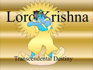 Lord Krishna

 Transcendental Destiny
 