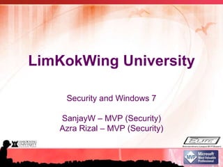 LimKokWing University Security and Windows 7 SanjayW – MVP (Security) Azra Rizal – MVP (Security) 