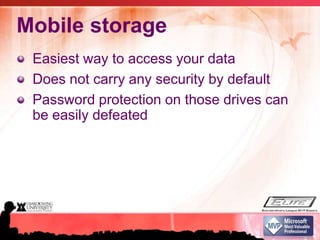Mobile storageEasiest way to access your dataDoes not carry any security by defaultPassword protection on those drives can be easily defeated