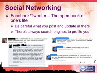 Social NetworkingFacebook/Tweeter – The open book of one’s lifeBe careful what you post and update in thereThere’s always search engines to profile you