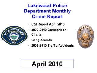 Lakewood Police Department Monthly Crime Report ,[object Object],[object Object],[object Object],[object Object],April 2010 