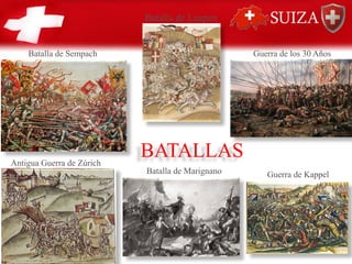 BATALLAS
Batalla de Laupen
Batalla de Sempach
Antigua Guerra de Zúrich
Batalla de Marignano Guerra de Kappel
Guerra de los 30 Años
 