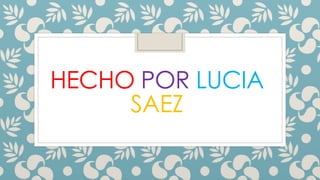 HECHO POR LUCIA 
SAEZ 

