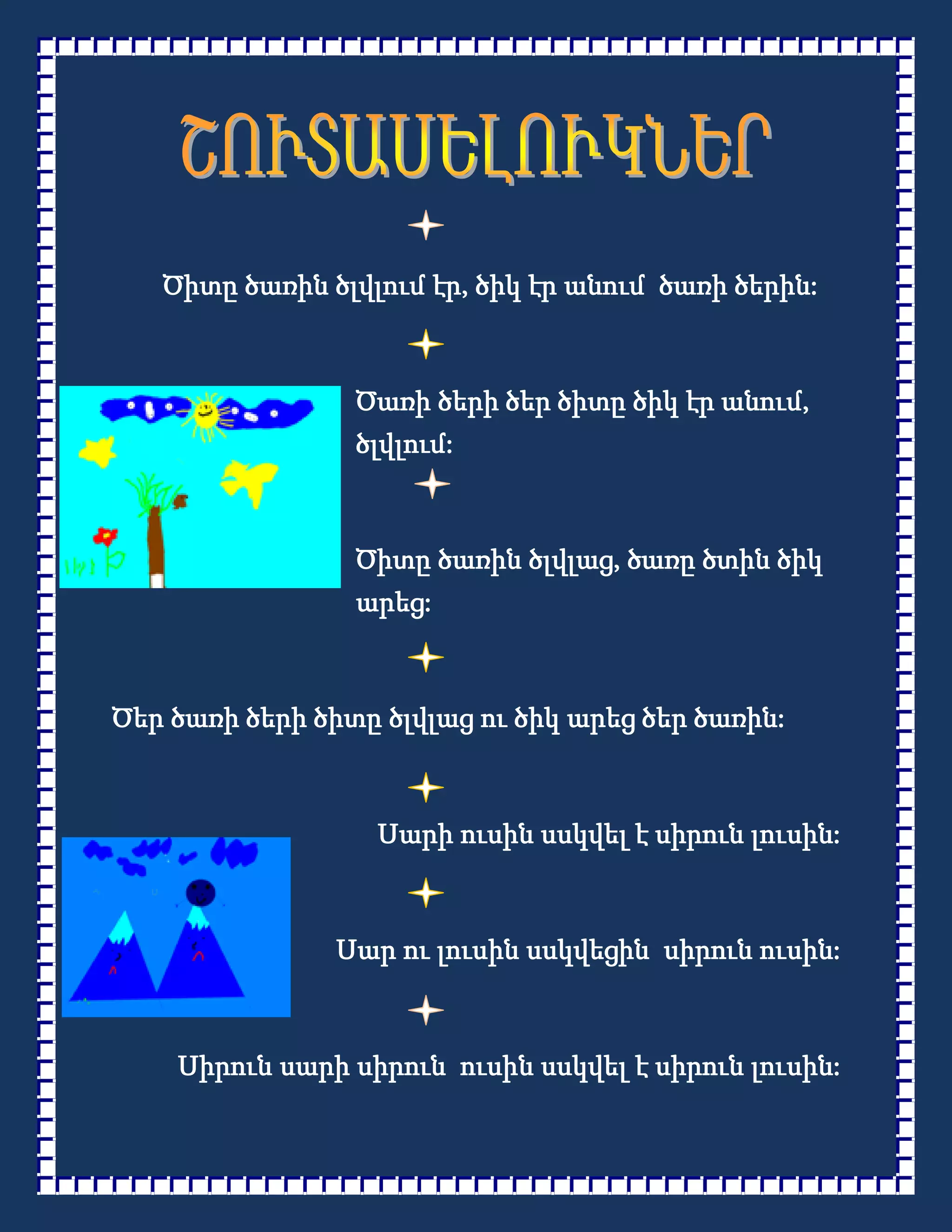 Ծիտը ծառին ծլվլում էր, ծիկ էր անում ծառի ծերին:



                 Ծառի ծերի ծեր ծիտը ծիկ էր անում,
                 ծլվլում:



                 Ծիտը ծառին ծլվլաց, ծառը ծտին ծիկ
                 արեց:



Ծեր ծառի ծերի ծիտը ծլվլաց ու ծիկ արեց ծեր ծառին:



                  Սարի ուսին սսկվել է սիրուն լուսին:



               Սար ու լուսին սսկվեցին սիրուն ուսին:



    Սիրուն սարի սիրուն ուսին սսկվել է սիրուն լուսին:
 