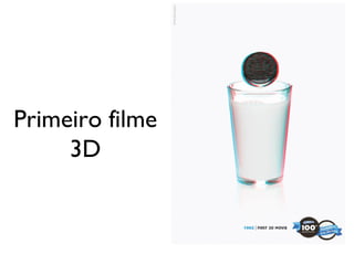 Primeiro filme
     3D
 
