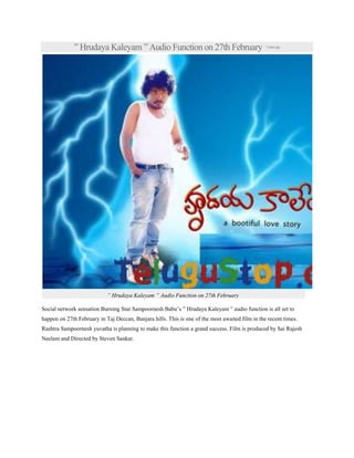 ” Hrudaya Kaleyam ” Audio Function on 27th February

3 mins ago

” Hrudaya Kaleyam ” Audio Function on 27th February
Social network sensation Burning Star Sampoornesh Babu’s ” Hrudaya Kaleyam ” audio function is all set to
happen on 27th February in Taj Deccan, Banjara hills. This is one of the most awaited film in the recent times.
Rashtra Sampoornesh yuvatha is planning to make this function a grand success. Film is produced by Sai Rajesh
Neelam and Directed by Steven Sankar.

 