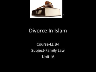 Divorce In Islam
Course-LL.B-I
Subject-Family Law
Unit-IV
1
 