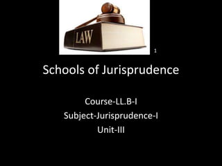 Schools of Jurisprudence
Course-LL.B-I
Subject-Jurisprudence-I
Unit-III
1
 
