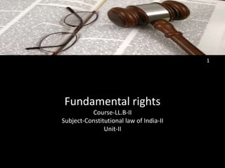 Fundamental rights
Course-LL.B-II
Subject-Constitutional law of India-II
Unit-II
1
 