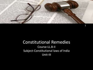 Constitutional Remedies
Course-LL.B-II
Subject-Constitutional laws of India
Unit-III
1
 