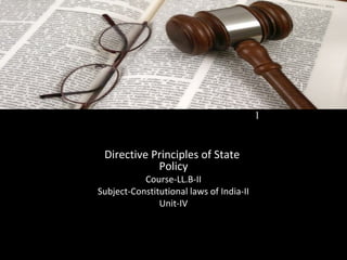 Directive Principles of State
Policy
Course-LL.B-II
Subject-Constitutional laws of India-II
Unit-IV
1
1
 