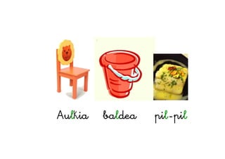 Aulkia baldea pil-pil
 