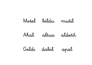 Motel bildu mutil
Ahal altua aldetik
Geldi dabil apal
 