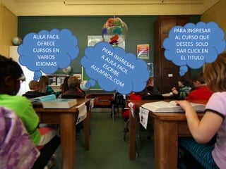 AULA FACIL
OFRECE
CURSOS EN
VARIOS
IDIOMAS
PARA INGRESAR
AL CURSO QUE
DESEES SOLO
DAR CLICK EN
EL TITULO
 