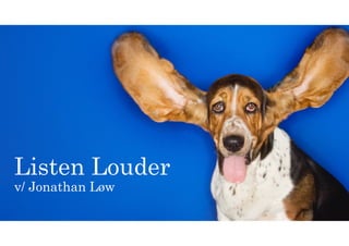 Listen Louder
v/ Jonathan Løw
 