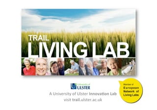 A 
University 
of 
Ulster 
Innova&on 
Lab 
visit 
trail.ulster.ac.uk 
 