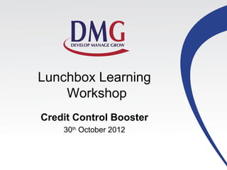 Lunchbox Learning
    Workshop
Credit Control Booster
    30th October 2012
 