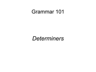 Grammar 101




Determiners
 