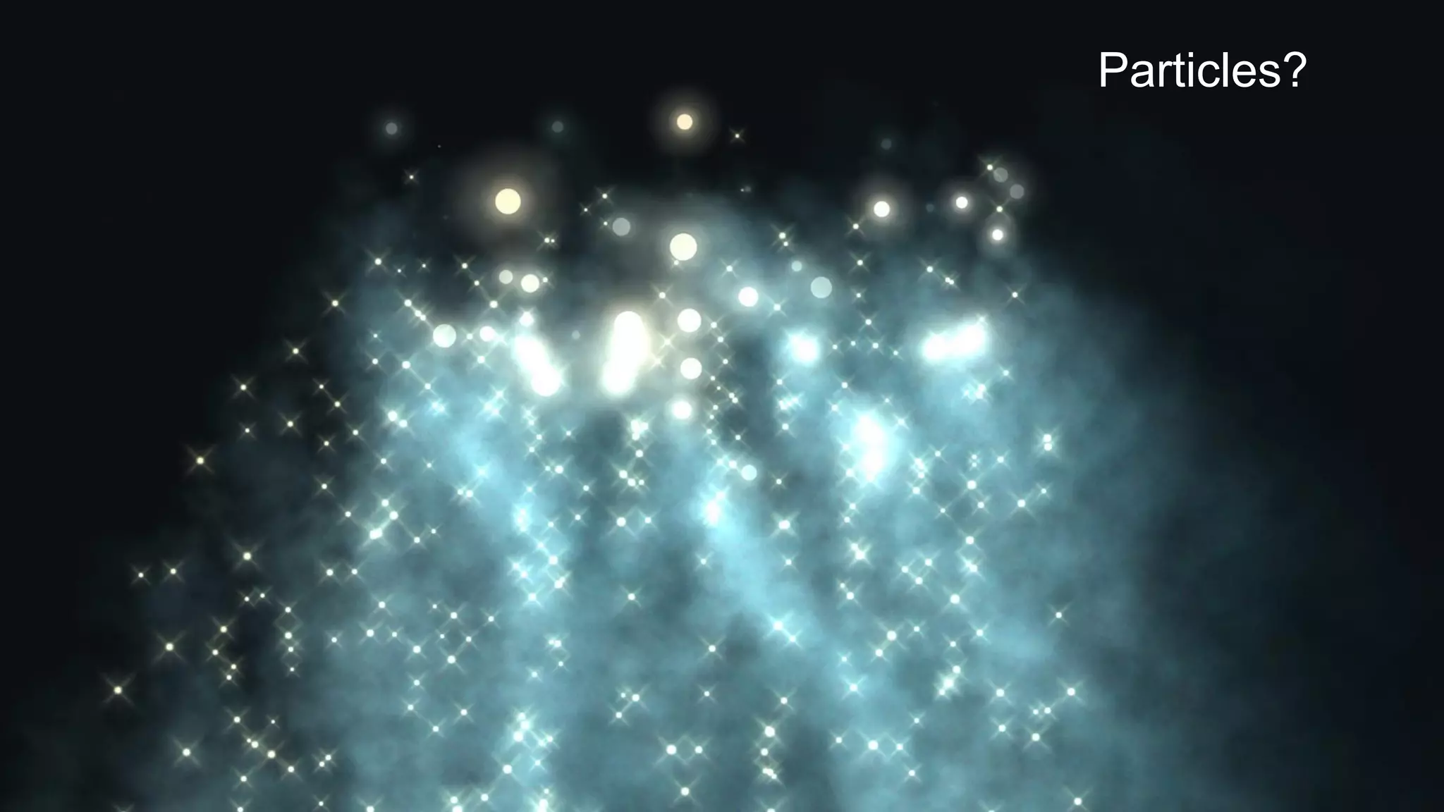 Particles?
 