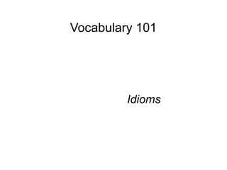 Vocabulary 101




         Idioms
 