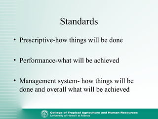 Standards
• Prescriptive-how things will be done
• Performance-what will be achieved
• Management system- how things will be
done and overall what will be achieved
 
