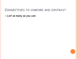CONNECTIVES TO COMPARE AND CONTRAST
   List as many as you can:
 