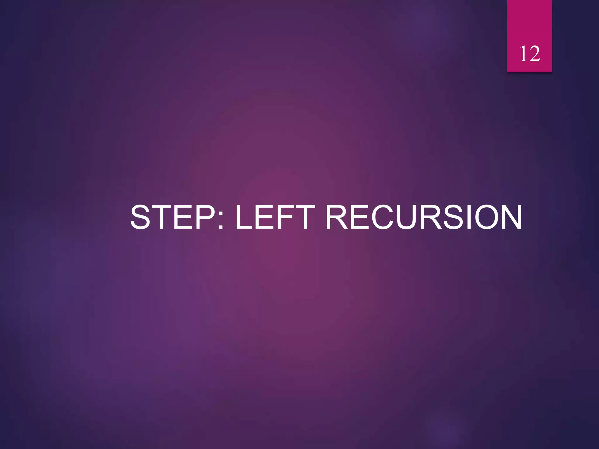 12
STEP: LEFT RECURSION
 