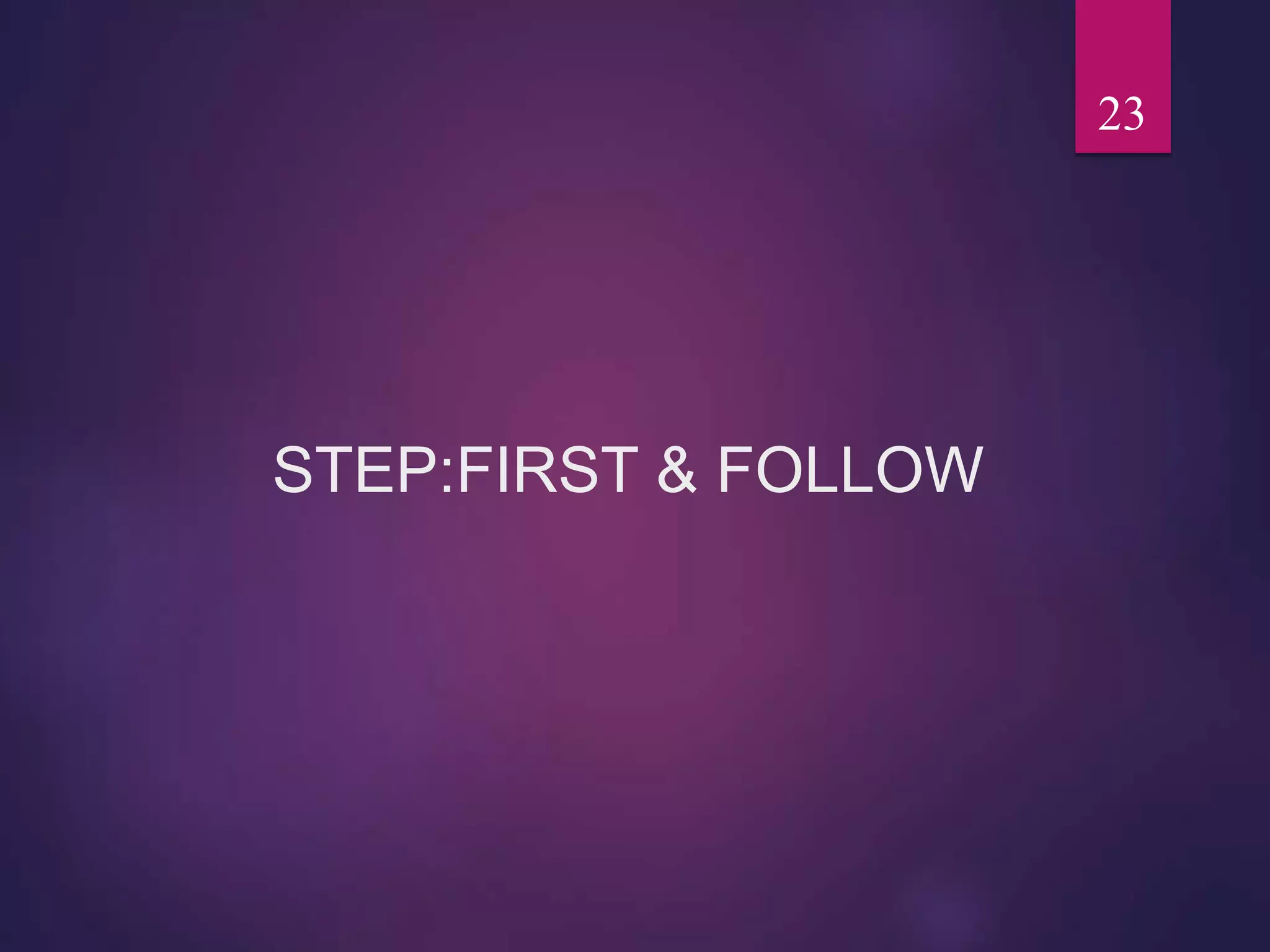 STEP:FIRST & FOLLOW
23
 