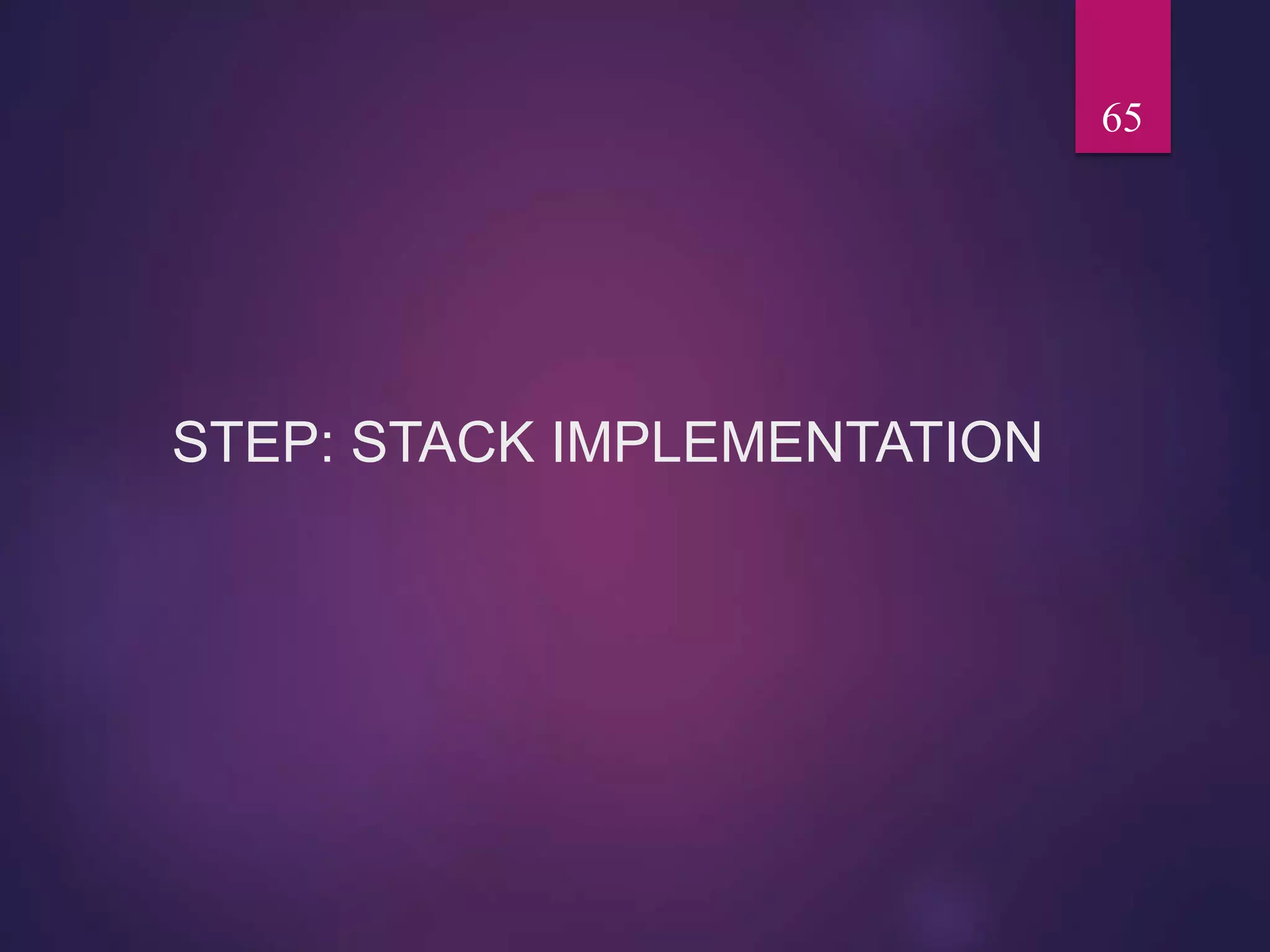 STEP: STACK IMPLEMENTATION
65
 