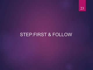 STEP:FIRST & FOLLOW
23
 