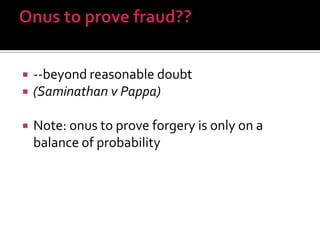  --beyond reasonable doubt
 (Saminathan v Pappa)
 Note: onus to prove forgery is only on a
balance of probability
 
