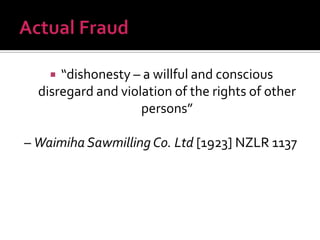  “dishonesty – a willful and conscious
disregard and violation of the rights of other
persons”
– Waimiha Sawmilling Co. Ltd [1923] NZLR 1137
 