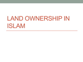 LAND OWNERSHIP IN
ISLAM

 
