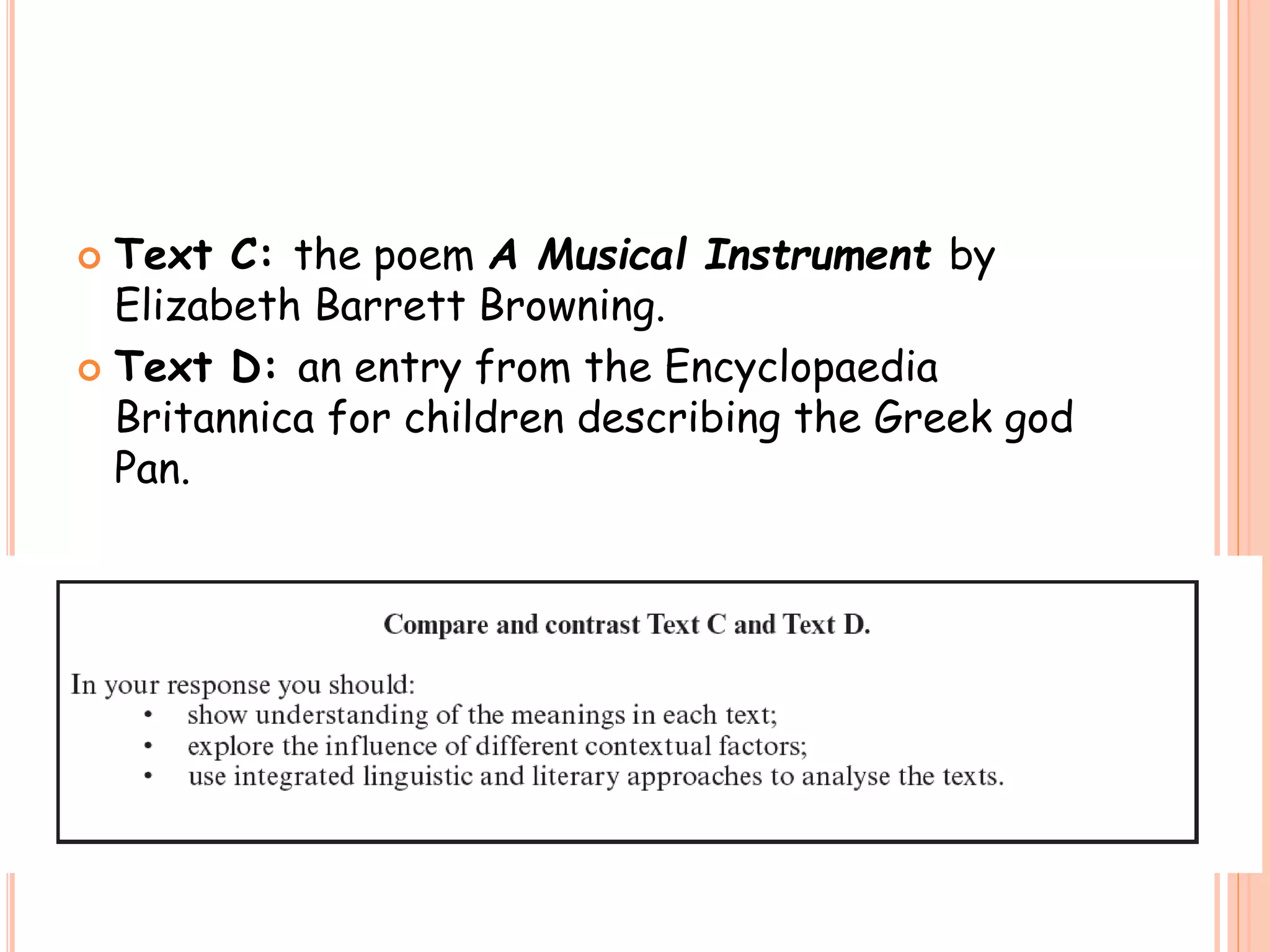  Text C: the poem A Musical Instrument by
Elizabeth Barrett Browning.
 Text D: an entry from the Encyclopaedia
Britannica for children describing the Greek god
Pan.
 