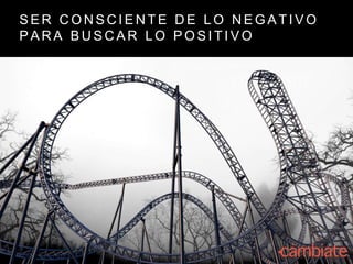 S E R C O N S C I E N T E D E L O N E G A T I V O
P A R A B U S C A R L O P O S I T I V O
 
