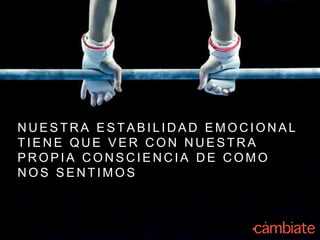 N U E S T R A E S T A B I L I D A D E M O C I O N A L
T I E N E Q U E V E R C O N N U E S T R A
P R O P I A C O N S C I E N C I A D E C O M O
N O S S E N T I M O S
 