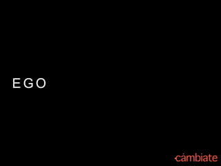 E G O
 