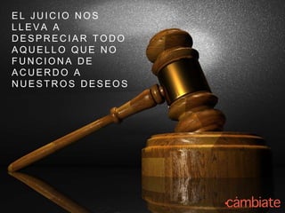 E L J U I C I O N O S
L L E V A A
D E S P R E C I A R T O D O
A Q U E L L O Q U E N O
F U N C I O N A D E
A C U E R D O A
N U E S T R O S D E S E O S
 