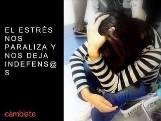 E L E S T R É S
N O S
P A R A L I Z A Y
N O S D E J A
I N D E F E N S @
S
 