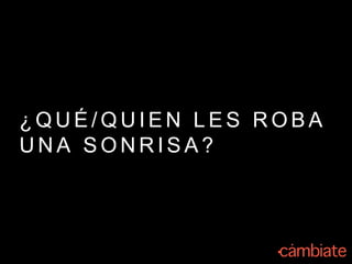 ¿ Q U É / Q U I E N L E S R O B A
U N A S O N R I S A ?
 