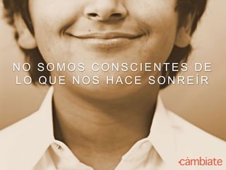 N O S O M O S C O N S C I E N T E S D E
L O Q U E N O S H A C E S O N R E Í R
 