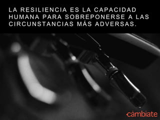 L A R E S I L I E N C I A E S L A C A P A C I D A D
H U M A N A P A R A S O B R E P O N E R S E A L A S
C I R C U N S T A N C I A S M Á S A D V E R S A S .
 
