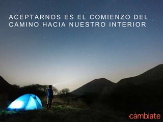 A C E P T A R N O S E S E L C O M I E N Z O D E L
C A M I N O H A C I A N U E S T R O I N T E R I O R
 